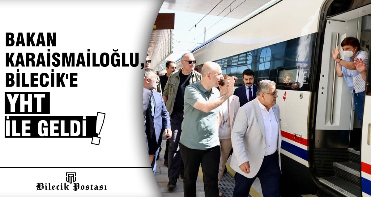 Bakan Karaismailoğlu, Bilecik’e YHT ile geldi